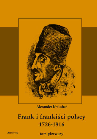 Frank i frankiści polscy 1726-1816. Monografia historyczna osnuta na źródłach archiwalnych i rękopiśmiennych. Tom pierwszy Aleksander Kraushar - okladka książki