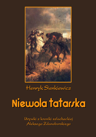 Niewola tatarska. Urywki z kroniki szlacheckiej Aleksego Zdanoborskiego Henryk Sienkiewicz - okladka książki