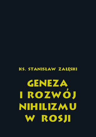 Geneza i rozwój nihilizmu w Rosji Ks. Stanisław Załęski - okladka książki