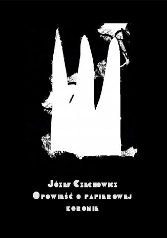 Opowieść o papierowej koronie Józef Czechowicz - okladka książki