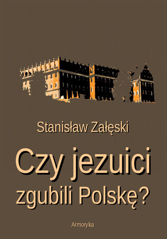 Czy jezuici zgubili Polskę? Stanisław Załęski - okladka książki