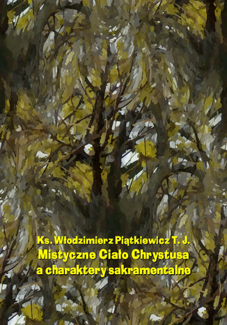 Mistyczne Ciało Chrystusa a charaktery sakramentalne Włodzimierz Piątkiewicz - okladka książki