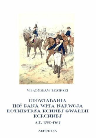 Opowiadania imć pana Wita Narwoja, rotmistrza konnej gwardii koronnej A. D. 1760-1767 Władysław Łoziński - okladka książki