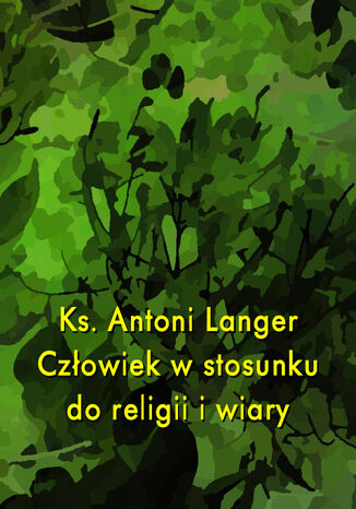 Człowiek w stosunku do religii i wiary Ks. Antoni Langer - okladka książki