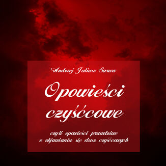 Opowieści czyśćcowe, czyli opowieści prawdziwe o objawianiu się dusz czyśćcowych Andrzej Juliusz Sarwa - okladka książki
