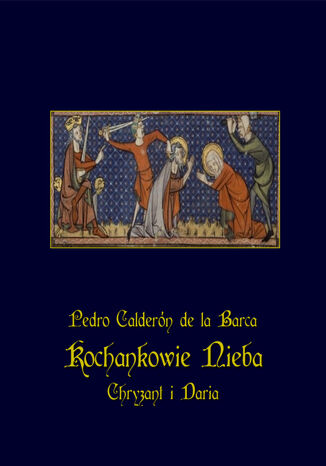 Kochankowie nieba  Chryzant i Daria Pedro Calderon de la Barca - okladka książki