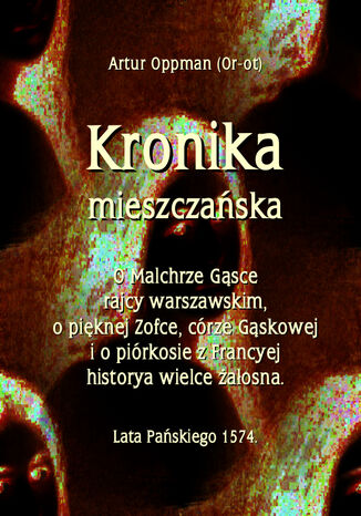 Kronika mieszczańska. O Malchrze Gąsce rajcy warszawskim, o pięknej Zofce, córze Gąskowej Artur Oppman - okladka książki