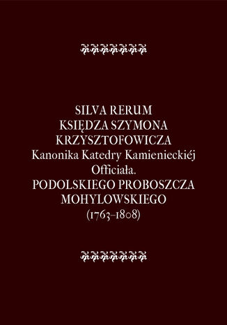 Silva Rerum Księdza Szymona Krzysztofowicza Szymon Krzysztofowicz, Franciszek Salezy Potocki - okladka książki