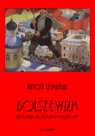 Bolszewizm jako prąd kulturalny i cywilizacyjny Antoni Szymański - okladka książki