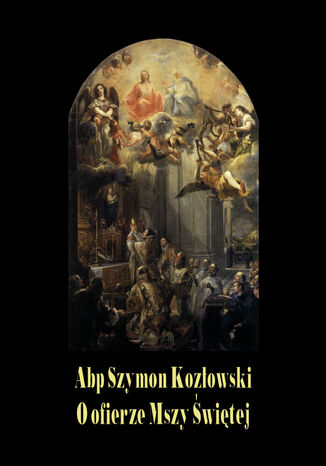 O ofierze Mszy Świętej Abp Szymon Kozłowski - okladka książki