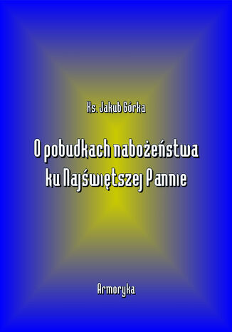 O pobudkach nabożeństwa ku Najświętszej Pannie Jakub Górka - okladka książki