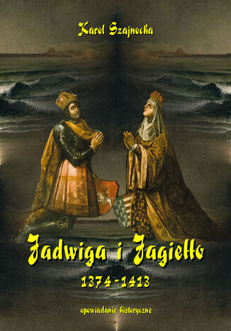 Jadwiga i Jagiełło 1374-1413 Karol Szajnocha - okladka książki