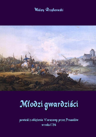 Młodzi gwardziści powieść z oblężenia Warszawy przez Prusaków w roku 1794 Walery Przyborowski - okladka książki