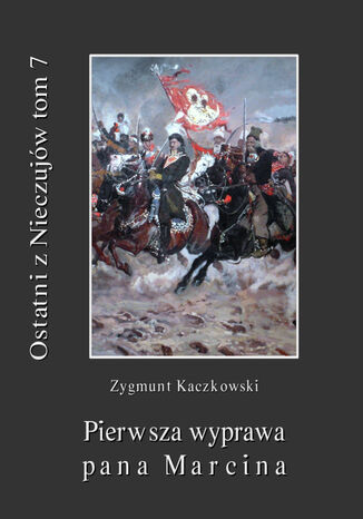 Ostatni z Nieczujów. Pierwsza wyprawa pana Marcina, tom 7 cyklu powieści Zygmunt Kaczkowski - okladka książki