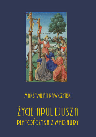 Życie Apulejusza platończyka z Madaury Maksymilian Kawczyński - okladka książki