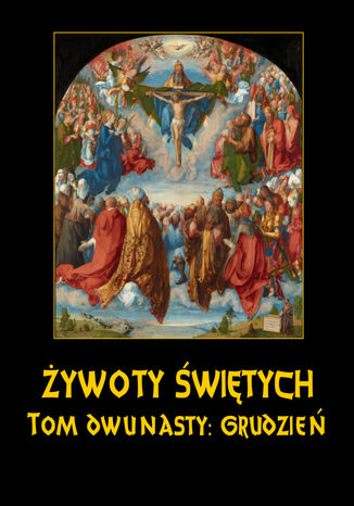 Żywoty Świętych Pańskich. Tom Dwunasty. Grudzień Władysław Hozakowski - okladka książki