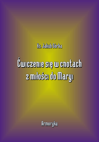 Ćwiczenie się w cnotach z miłości ku Maryi Jakub Górka - okladka książki