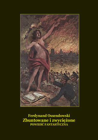 Zbuntowane i zwyciężone. Powieść fantastyczna Antoni Ferdynand Ossendowski - okladka książki