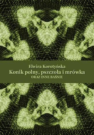 Konik polny, pszczoła i mrówka oraz inne baśnie Elwira Korotyńska - okladka książki