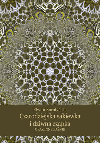 Czarodziejska sakiewka i dziwna czapka oraz inne baśnie Elwira Korotyńska - okladka książki