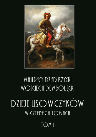 Dzieje lisowczyków. W czterech tomach: tom I Maurycy Dzieduszycki, Wojciech Dębołęcki - okladka książki