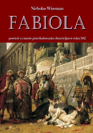 Fabiola. Powieść z czasów prześladowania chrześcijan w roku 302 Nicholas Wiseman - okladka książki