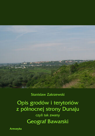 Opis grodów i terytoriów z północnej strony Dunaju czyli tak zwany Geograf Bawarski Stanisław Zakrzewski - okladka książki