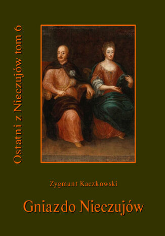 Ostatni z Nieczujów. Gniazdo Nieczujów, tom 6 cyklu powieści Zygmunt Kaczkowski - okladka książki