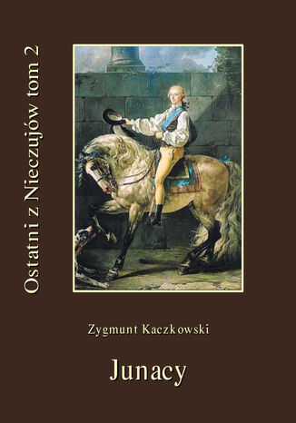 Ostatni z Nieczujów. Junacy. Tom 2 cyklu powieści Zygmunt Kaczkowski - okladka książki