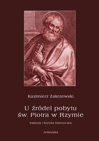 U źródeł pobytu św. Piotra w Rzymie. Tradycja i krytyka historyczna Kazimierz Zakrzewski - okladka książki