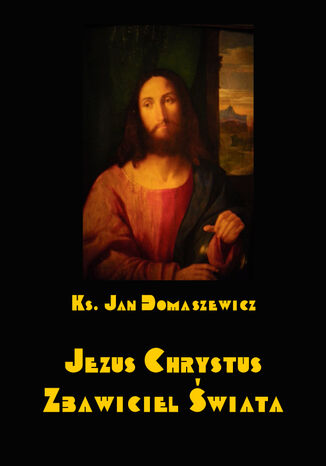 Jezus Chrystus Zbawiciel świata Jan Domaszewicz - okladka książki