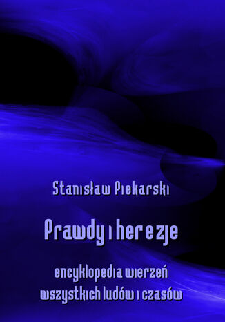 Prawdy i herezje. Encyklopedia wierzeń wszystkich ludów i czasów Stanisław Piekarski - okladka książki