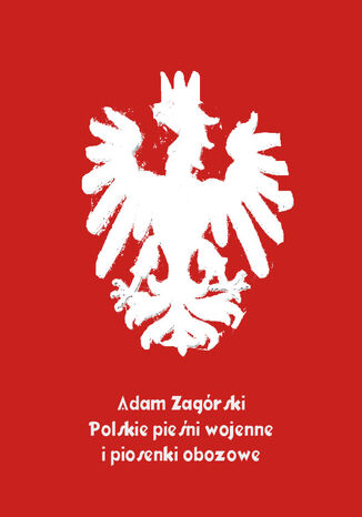 Polskie pieśni wojenne i piosenki obozowe Antologia, Adam Zagórski - okladka książki