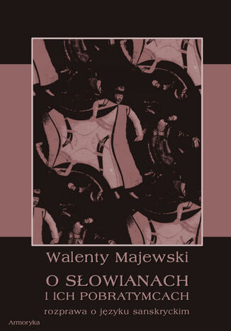 O Słowianach i ich pobratymcach. Rozprawa o języku sanskryckim Walenty Majewski - okladka książki