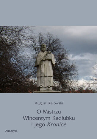 O Mistrzu Wincentym Kadłubku i jego Kronice August Bielowski - okladka książki