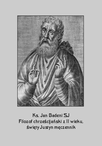 Filozof chrześcijański z II wieku, święty Justyn męczennik Jan Badeni - okladka książki