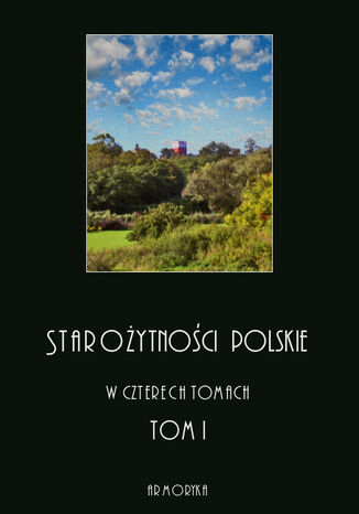 Starożytności polskie w czterech tomach: tom I Jędrzej Moraczewski - okladka książki