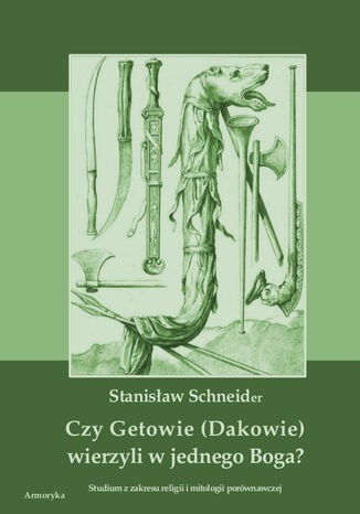 Czy Getowie (Dakowie) wierzyli w jednego Boga? Studium z zakresu religii i mitologii porównawczej Stanisław Schneider - okladka książki