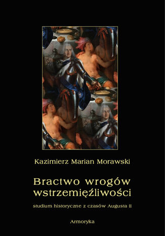 Bractwo wrogów wstrzemięźliwości. Studium historyczne z czasów Augusta II Kazimierz Marian Morawski - okladka książki