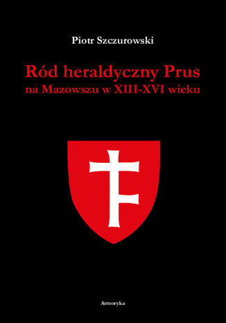 Ród heraldyczny Prus na Mazowszu w XIII-XVI wieku Piotr Szczurowski - okladka książki