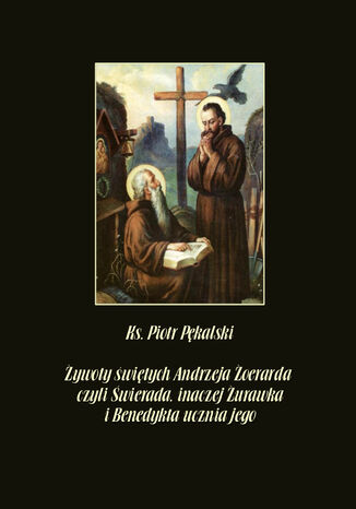 Żywoty świętych Andrzeja Żoerarda czyli Świerada inaczej Żurawka i Benedykta ucznia jego Piotr Pękalski - okladka książki