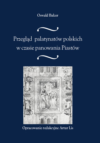 Przegląd palatynatów polskich w czasie panowania Piastów Oswald Balzer - okladka książki