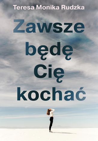 Zawsze będę Cię kochać Teresa Monika Rudzka - okladka książki