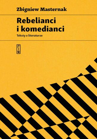 Rebelianci i komedianci. Teksty o literaturze Zbigniew Masternak - okladka książki