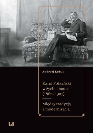 Karol Potkański w życiu i nauce (1861-1907). Między tradycją a modernizacją Andrzej Kobak - okladka książki