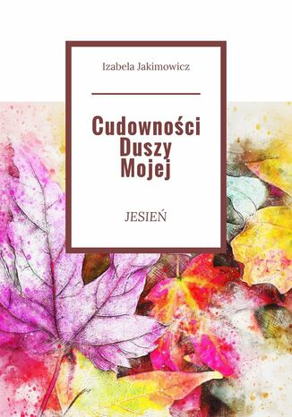 Cudowności Duszy Mojej Jesień Izabela Jakimowicz - okladka książki