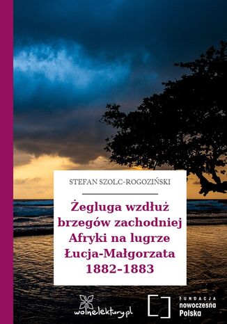 Żegluga wzdłuż brzegów zachodniej Afryki na lugrze Łucja-Małgorzata 18821883 Stefan Szolc-Rogoziński - okladka książki