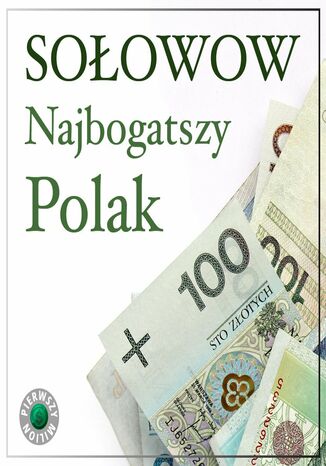 Najbogatszy Polak Michał Sołowow. Pierwszy milion odcinek siódmy, czyli jak zaczynali Michał Sołowow, oraz twórcy firm Bakoma i Playway Maciej Rajewski, Kinga Kosecka, Łucjan Andruszkiewicz - okladka książki