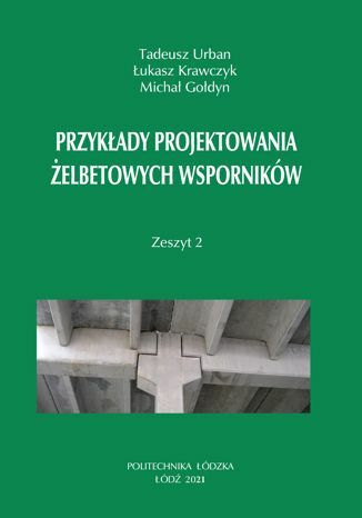 Przykłady projektowania żelbetowych wsporników. Zeszyt 2 (wydanie czwarte uzupełnione) Tadeusz Urban, Łukasz Krawczyk, Michał Gołdyn - okladka książki