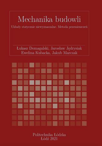 Mechanika budowli. Układy statycznie niewyznaczalne. Metoda przemieszczen Łukasz Domagalski, Jarosław Jedrysiak Ewelina Kubacka, Jakub Marczak - okladka książki